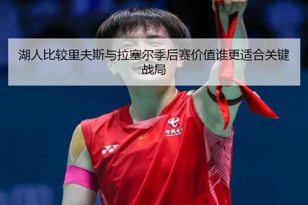 湖人比较里夫斯与拉塞尔季后赛价值谁更适合关键战局