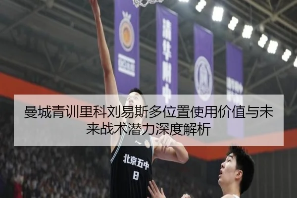 曼城青训里科刘易斯多位置使用价值与未来战术潜力深度解析